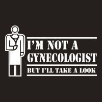 I'm Not A Gynecologist But I'll Take A Look Tank Top | Artistshot