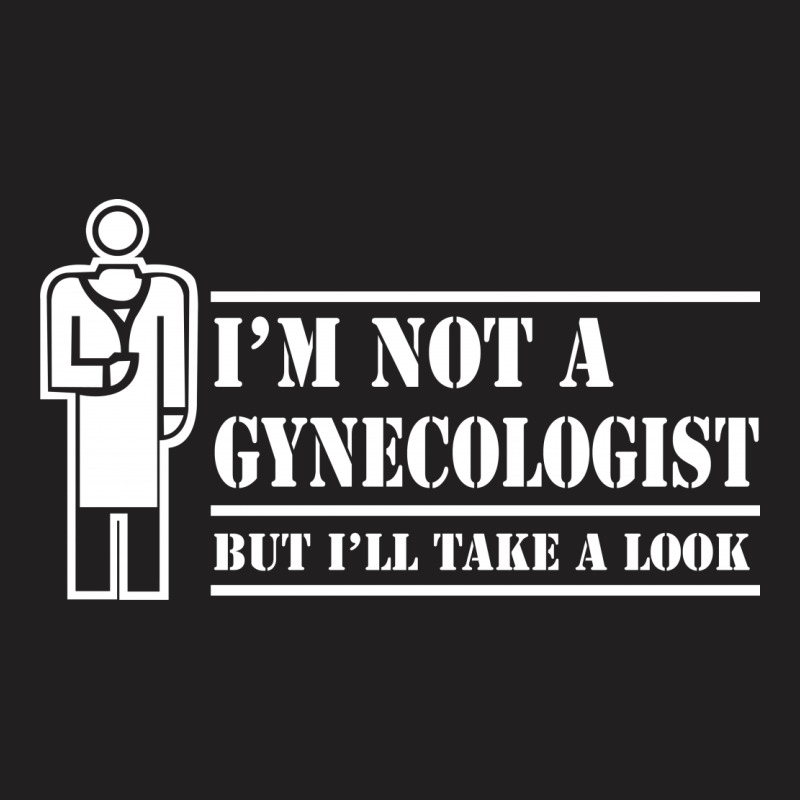 I'm Not A Gynecologist But I'll Take A Look T-shirt | Artistshot