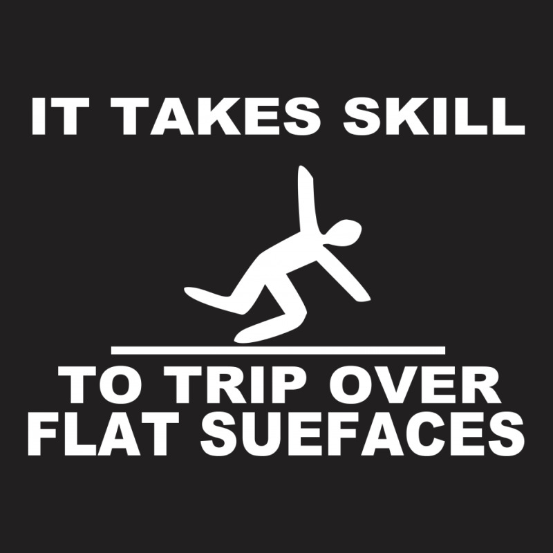 It Takes Skill To Trip Over Flat Surfaces Funny T-shirt | Artistshot