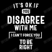 It's Okay If You Disagree With Me T-shirt I Can't Force You Maternity Scoop Neck T-shirt | Artistshot