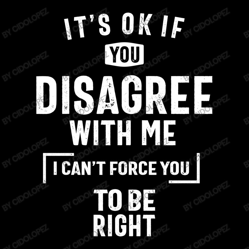 It's Okay If You Disagree With Me T-shirt I Can't Force You Maternity Scoop Neck T-shirt by cidolopez | Artistshot