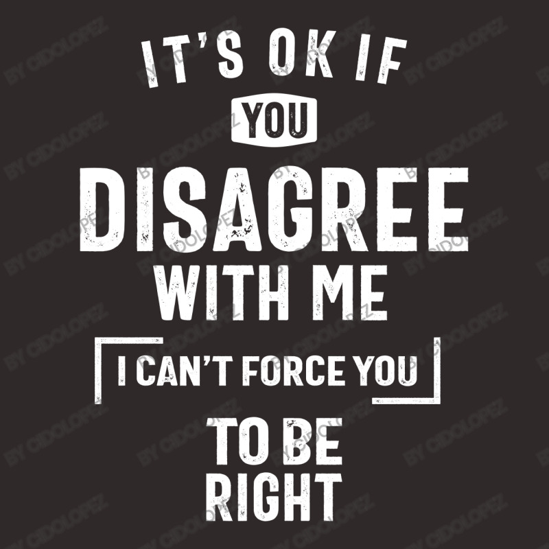 It's Okay If You Disagree With Me T-shirt I Can't Force You Racerback Tank by cidolopez | Artistshot