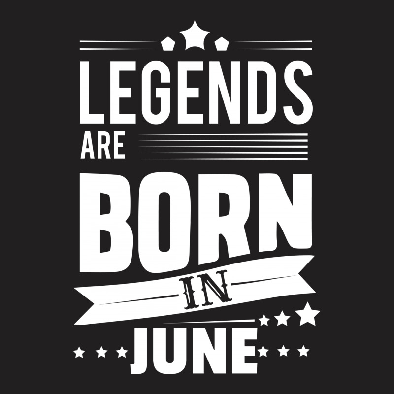 Legends Are Born In June T-shirt | Artistshot