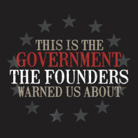 This Is The Government Our Founders Warned Us About T Shirt T-shirt | Artistshot