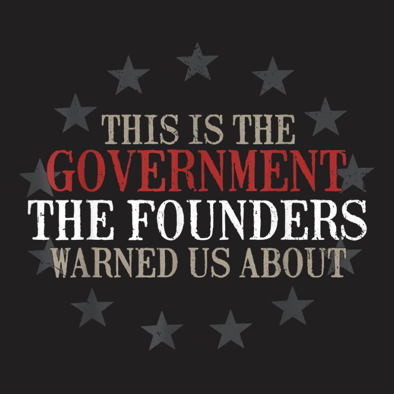 This Is The Government Our Founders Warned Us About T Shirt T-shirt | Artistshot