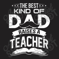 The Best Kind Of Dad Raises A Teacher T-shirt | Artistshot