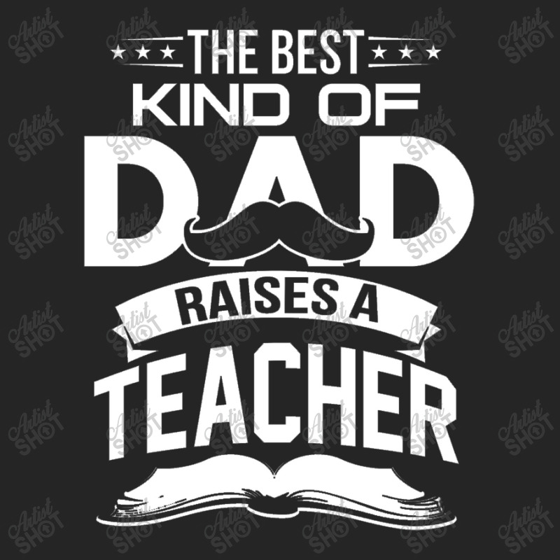 The Best Kind Of Dad Raises A Teacher Unisex Hoodie | Artistshot