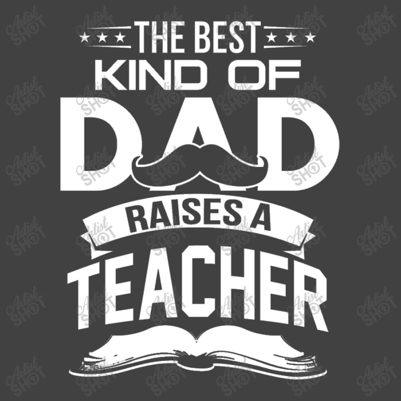 The Best Kind Of Dad Raises A Teacher Vintage T-shirt | Artistshot