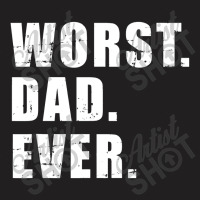 Worst Dad Ever Funny Father's Day Gift T-shirt | Artistshot