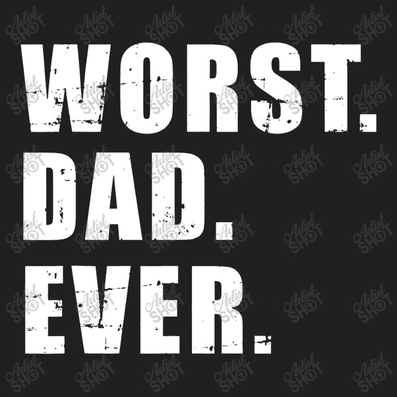 Worst Dad Ever Funny Father's Day Gift T-shirt | Artistshot