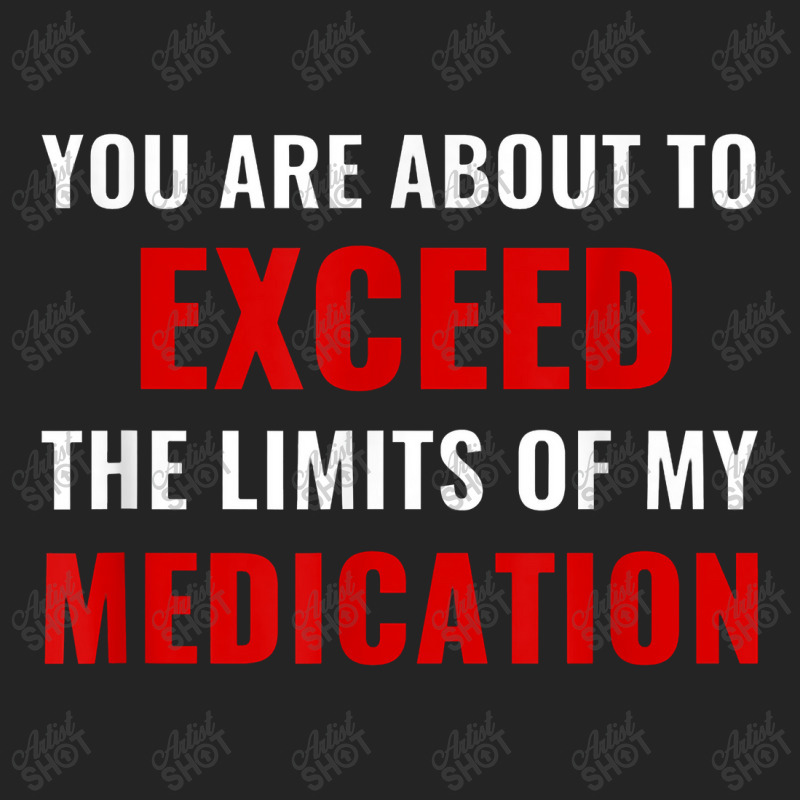 You Are About To Exceed The Limits Of My Medication Funny 3/4 Sleeve Shirt | Artistshot