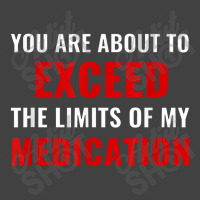 You Are About To Exceed The Limits Of My Medication Funny Vintage T-shirt | Artistshot