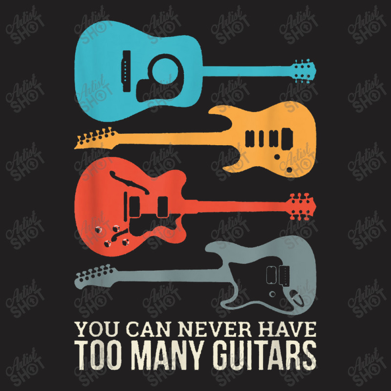 You Can Never Have Too Many Guitars T-shirt | Artistshot