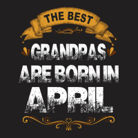 The Best Grandpas Are Born In April T-shirt | Artistshot