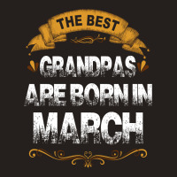 The Best Grandpas Are Born In March Tank Top | Artistshot