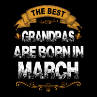 The Best Grandpas Are Born In March Zipper Hoodie | Artistshot