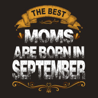The Best Moms Are Born In September Tank Top | Artistshot