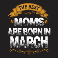 The Best Moms Are Born In March T-shirt | Artistshot