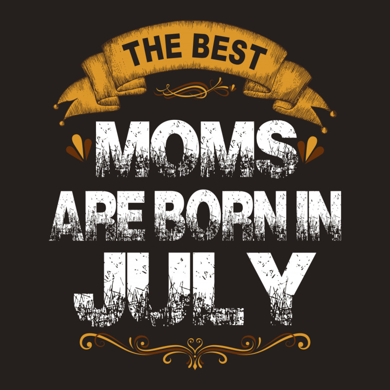 The Best Moms Are Born In July Tank Top | Artistshot