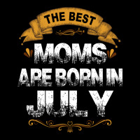 The Best Moms Are Born In July V-neck Tee | Artistshot