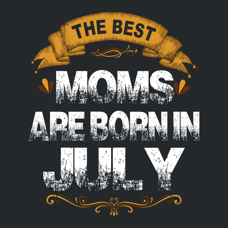 The Best Moms Are Born In July Crewneck Sweatshirt | Artistshot