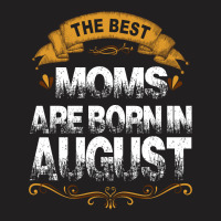 The Best Moms Are Born In August T-shirt | Artistshot
