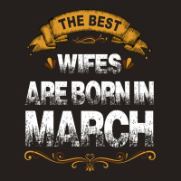 The Best Wifes Are Born In March Tank Top | Artistshot