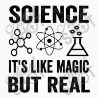 Science It's Like Magic  But Real T-shirt | Artistshot