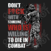 Don't Fuck With Someone Who Is Willing To Die In Combat Classic T-shirt | Artistshot