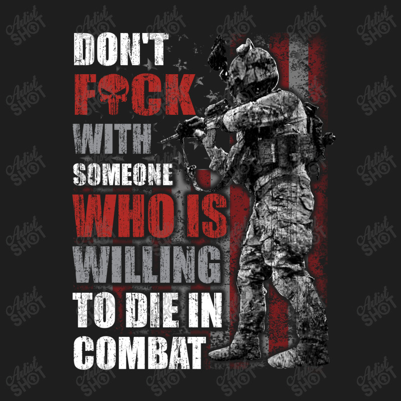 Don't Fuck With Someone Who Is Willing To Die In Combat Classic T-shirt | Artistshot