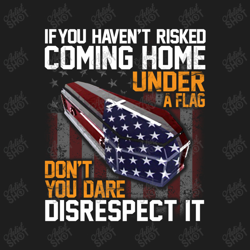 If You Haven't Risked Coming Home Under A Flag   Don't You Dare Disres Classic T-shirt | Artistshot