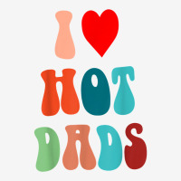 I Love Hot Dads Funny I Heart Hot Dads  Love Hot Dads T Shirt Pin-back Button | Artistshot