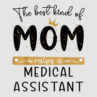 The Best Kind Of Mom Raises A Medical Assistant Mothers Day T Shirt Exclusive T-shirt | Artistshot