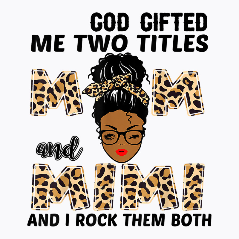 God Gifted Me Two Titles Mom And Mimi Black Girl Leopard T Shirt T-shirt | Artistshot