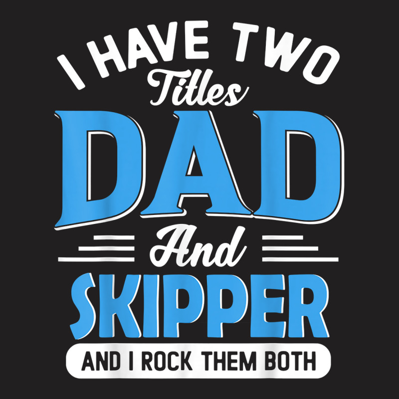 Mens I Have Two Titles Dad And Skipper Funny Grandpa Fathers Day T Shi T-shirt | Artistshot