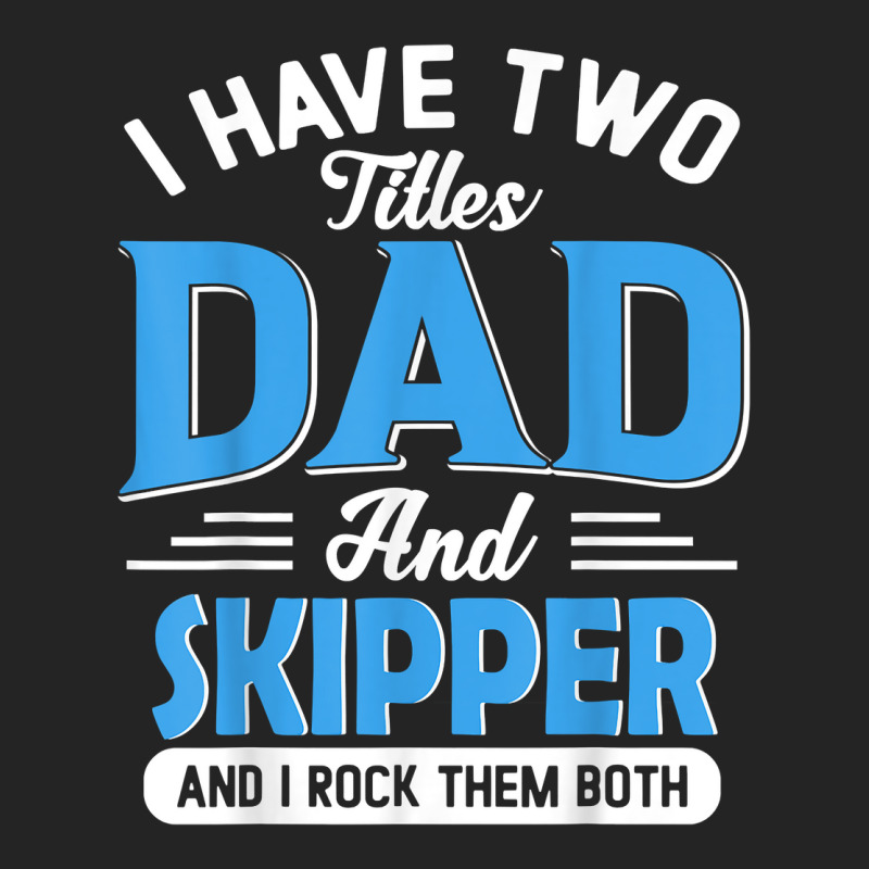 Mens I Have Two Titles Dad And Skipper Funny Grandpa Fathers Day T Shi 3/4 Sleeve Shirt | Artistshot