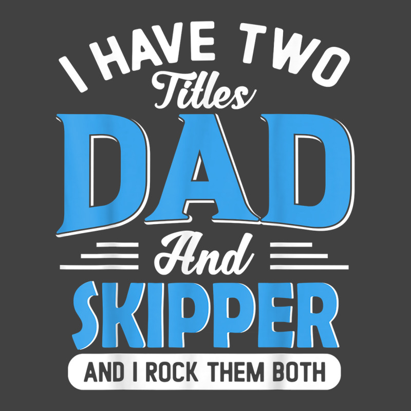 Mens I Have Two Titles Dad And Skipper Funny Grandpa Fathers Day T Shi Vintage T-shirt | Artistshot