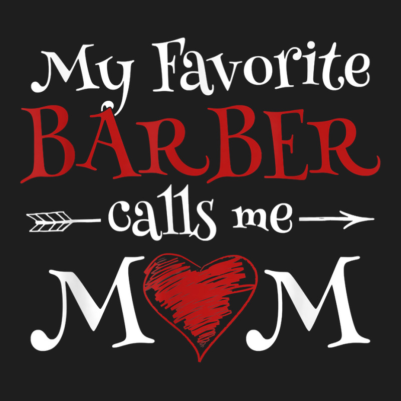 My Favorite Barber Calls Me Mom Hairstyling Mother's Day T Shirt Classic T-shirt | Artistshot