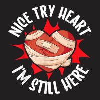 Nice Try Heart I'm Still Here Bypass Cardiac Heart Attack T Shirt T-shirt | Artistshot