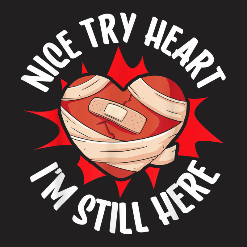 Nice Try Heart I'm Still Here Bypass Cardiac Heart Attack T Shirt T-shirt | Artistshot