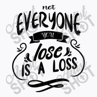 Not Everyone You Lose Is A Loss T-shirt | Artistshot