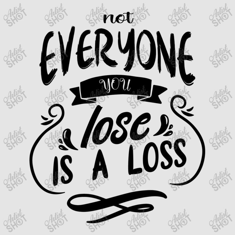 Not Everyone You Lose Is A Loss Exclusive T-shirt | Artistshot