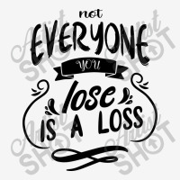 Not Everyone You Lose Is A Loss Classic T-shirt | Artistshot