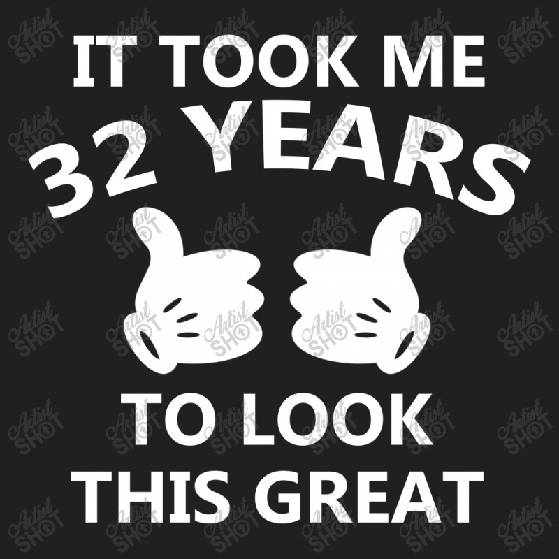 It Took Me 32 To Look This Great Copy T-shirt | Artistshot