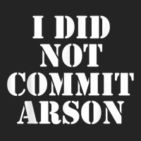 I Did Not Commit Arson For Arson Investigator T Shirt 3/4 Sleeve Shirt | Artistshot