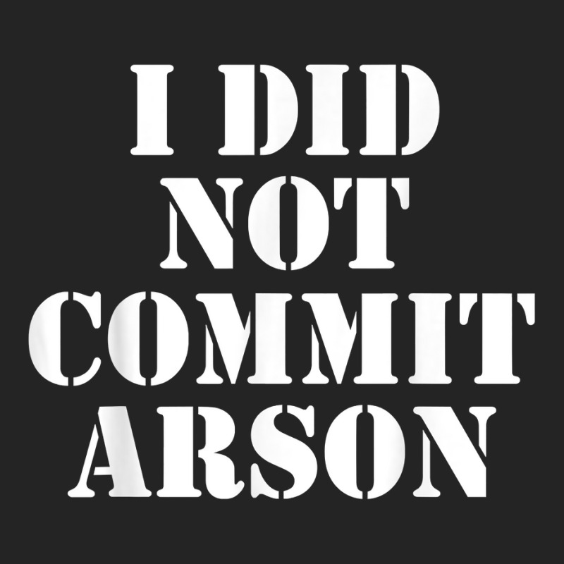 I Did Not Commit Arson For Arson Investigator T Shirt 3/4 Sleeve Shirt by naythendeters2000 | Artistshot