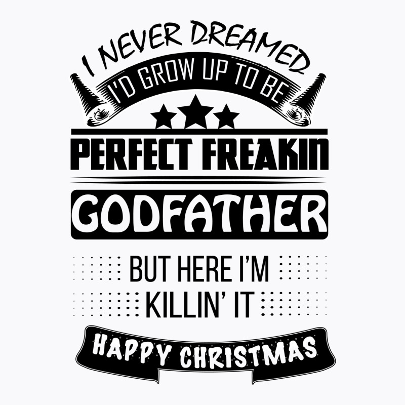 I Never Dreamed Godfather T-shirt | Artistshot