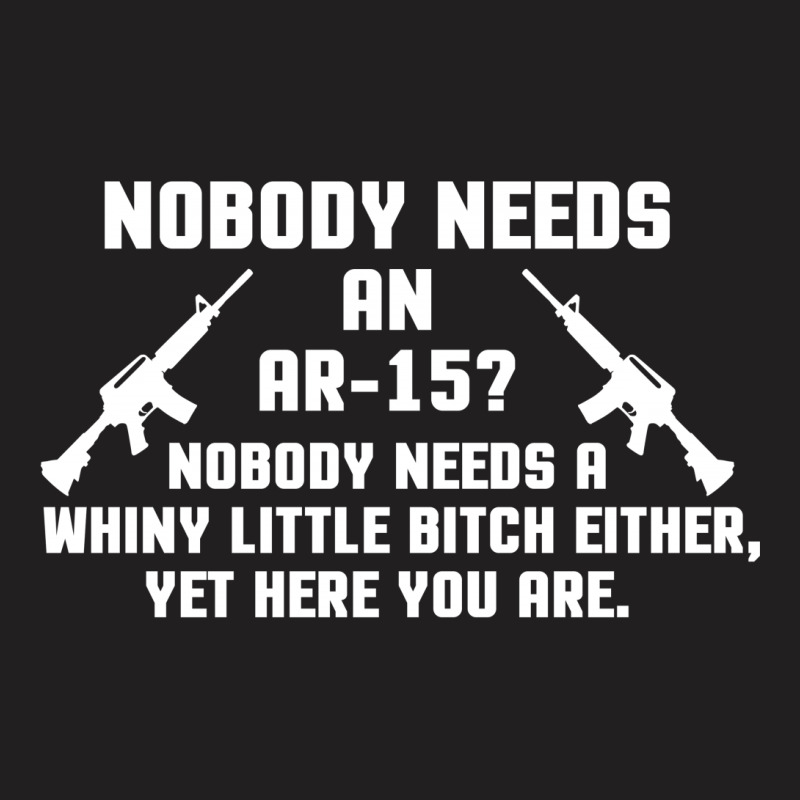 Nobody Needs An Ar 15 T-shirt | Artistshot