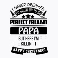 I Never Dreamed Papa T-shirt | Artistshot