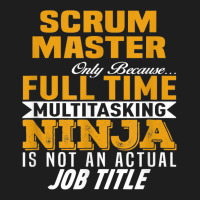 Scrum Master Because Full Time Multi Tasking Ninja Job Title T Shirt Classic T-shirt | Artistshot